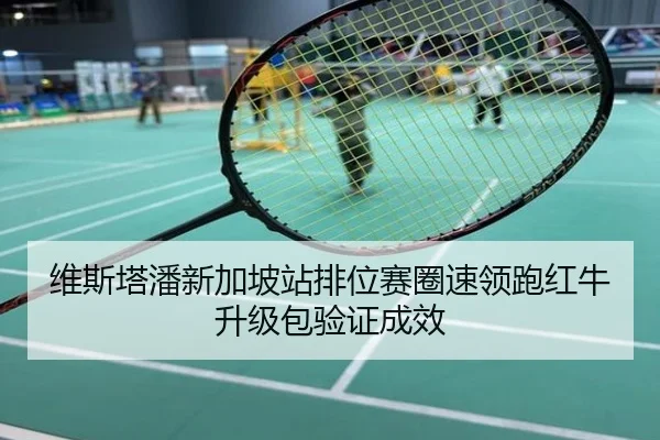 维斯塔潘新加坡站排位赛圈速领跑红牛升级包验证成效